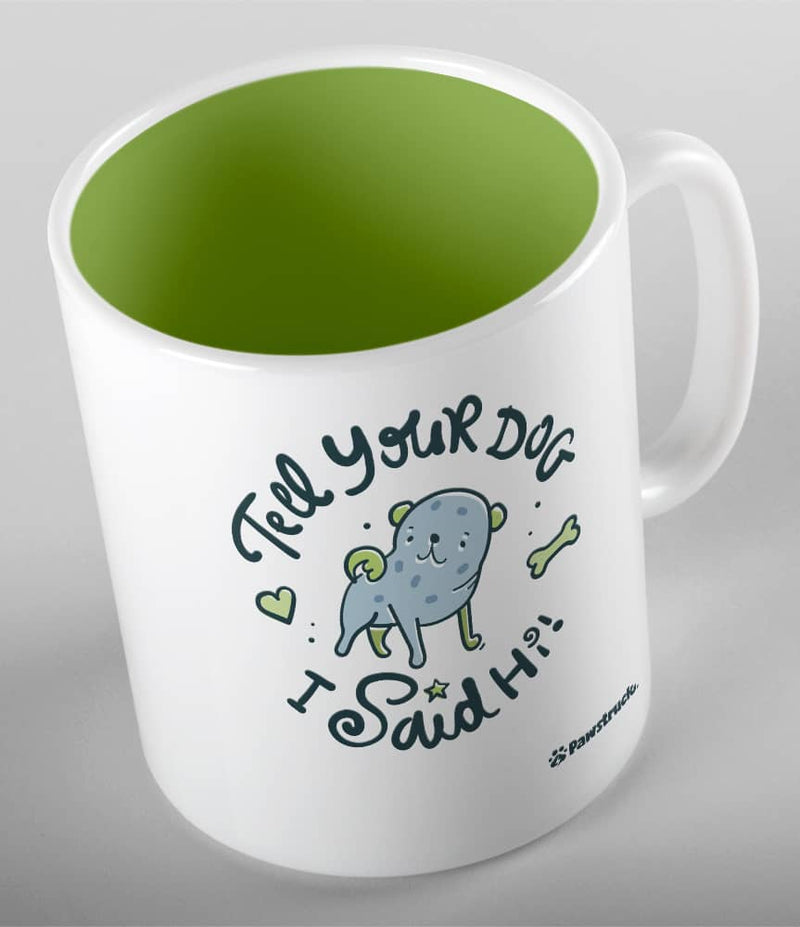 Tell Your Dog I Said Hi! Ceramic Mug